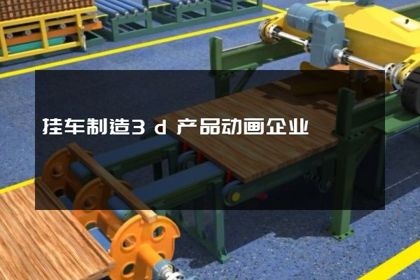 挂车制造3d产品动画企业