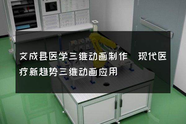 文成县医学三维动画制作(现代医疗新趋势三维动画应用)