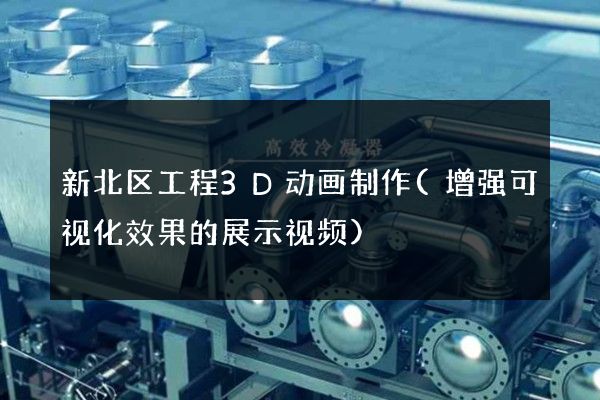 新北区工程3D动画制作(增强可视化效果的展示视频)