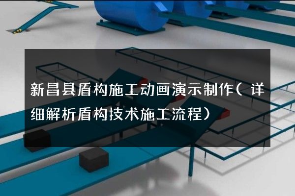 新昌县盾构施工动画演示制作(详细解析盾构技术施工流程)