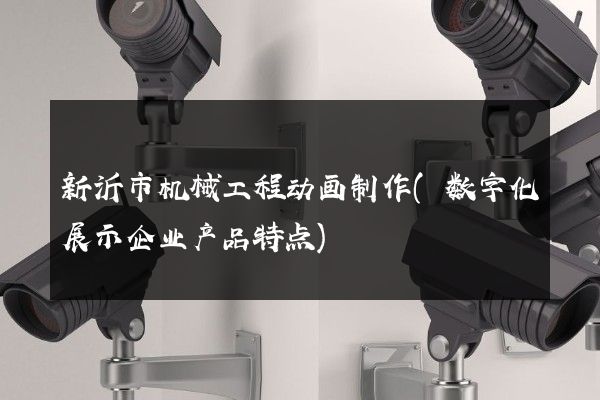 新沂市机械工程动画制作(数字化展示企业产品特点)