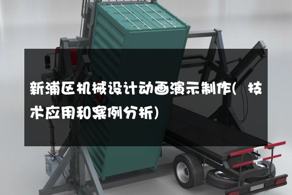 新浦区机械设计动画演示制作(技术应用和案例分析)