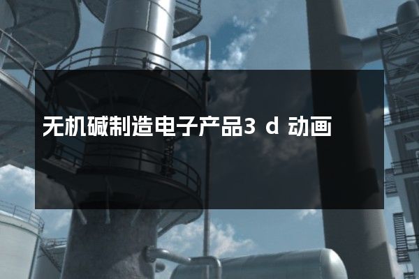 无机碱制造电子产品3d动画