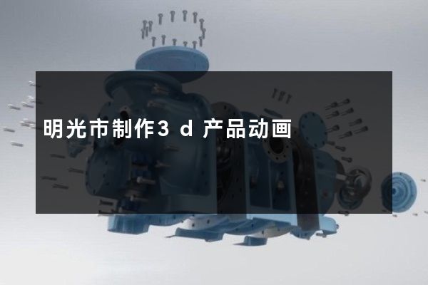 明光市制作3d产品动画