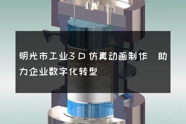 明光市工业3D仿真动画制作(助力企业数字化转型)