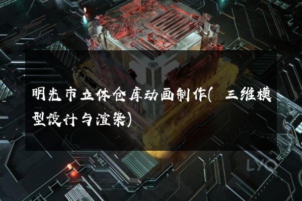 明光市立体仓库动画制作(三维模型设计与渲染)