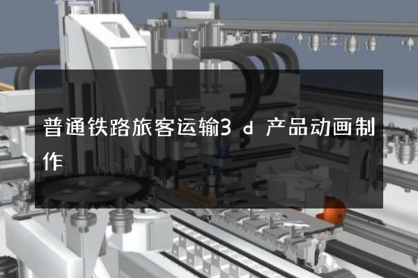 普通铁路旅客运输3d产品动画制作