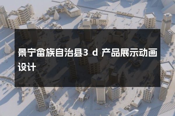 景宁畲族自治县3d产品展示动画设计