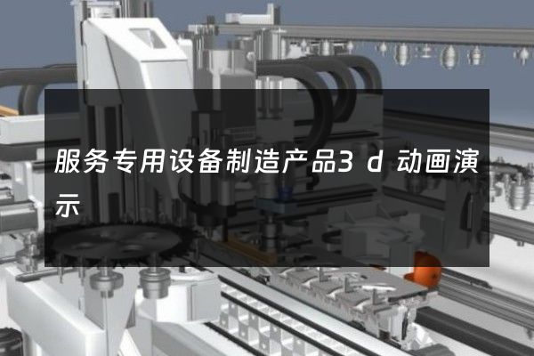 服务专用设备制造产品3d动画演示