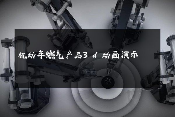 机动车燃气产品3d动画演示