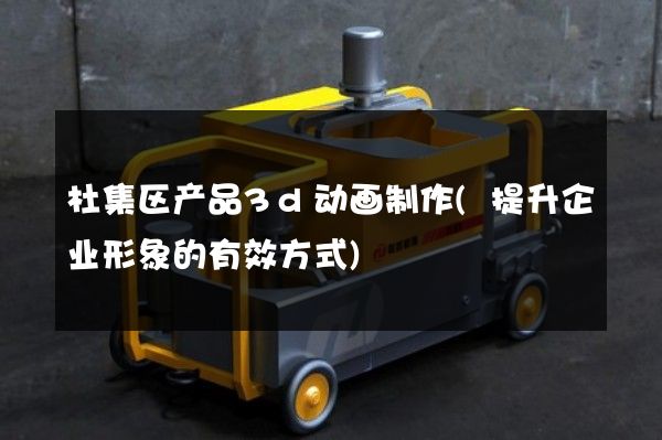 杜集区产品3d动画制作(提升企业形象的有效方式)