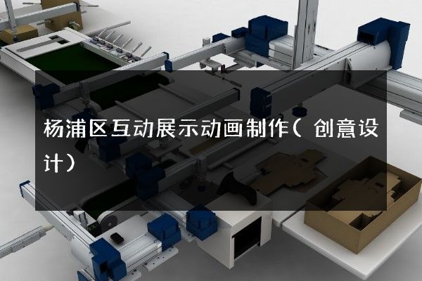 杨浦区互动展示动画制作(创意设计)