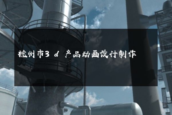 杭州市3d产品动画设计制作