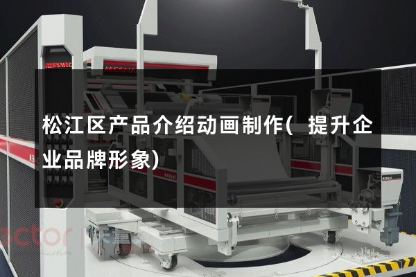 松江区产品介绍动画制作(提升企业品牌形象)