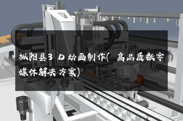 枞阳县3D动画制作(高品质数字媒体解决方案)