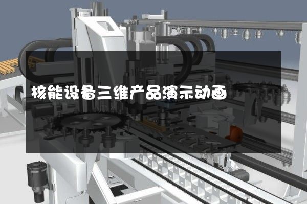 核能设备三维产品演示动画