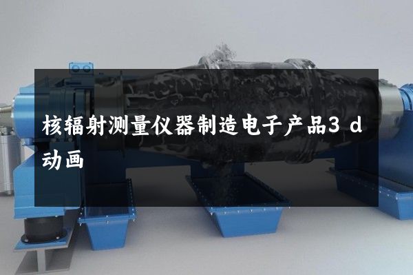 核辐射测量仪器制造电子产品3d动画