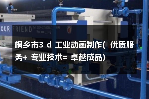 桐乡市3d工业动画制作(优质服务+专业技术=卓越成品)