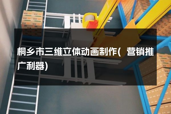 桐乡市三维立体动画制作(营销推广利器)