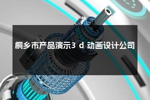 桐乡市产品演示3d动画设计公司