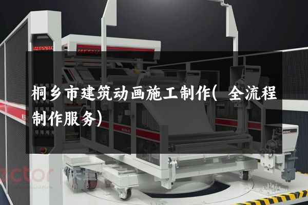 桐乡市建筑动画施工制作(全流程制作服务)