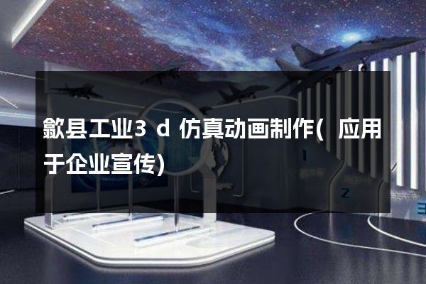 歙县工业3d仿真动画制作(应用于企业宣传)