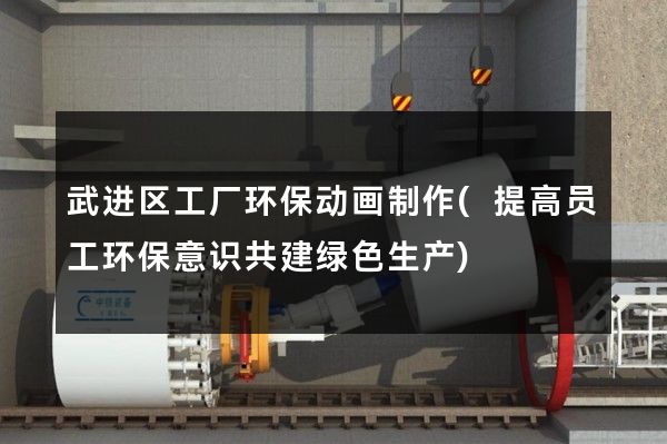 武进区工厂环保动画制作(提高员工环保意识共建绿色生产)