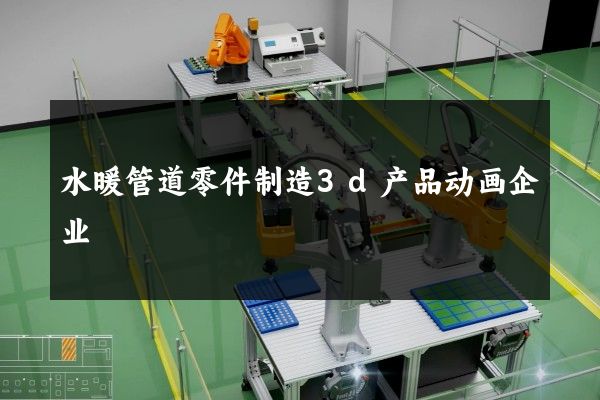 水暖管道零件制造3d产品动画企业