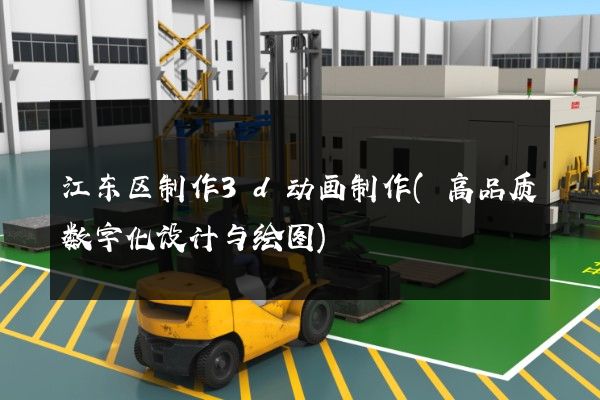 江东区制作3d动画制作(高品质数字化设计与绘图)