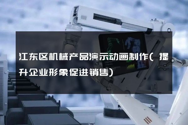 江东区机械产品演示动画制作(提升企业形象促进销售)