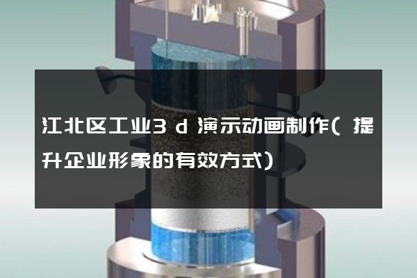 江北区工业3d演示动画制作(提升企业形象的有效方式)