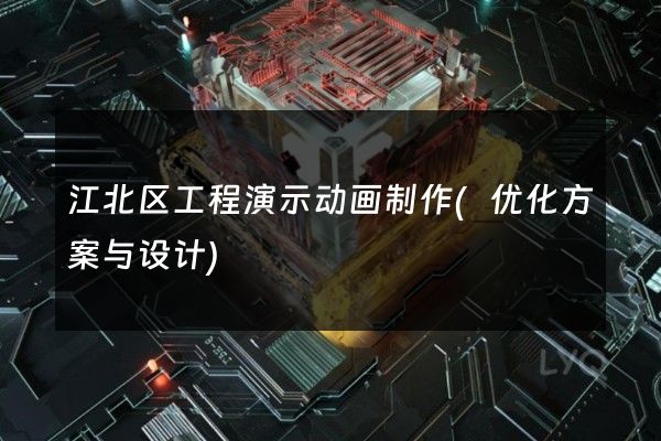 江北区工程演示动画制作(优化方案与设计)