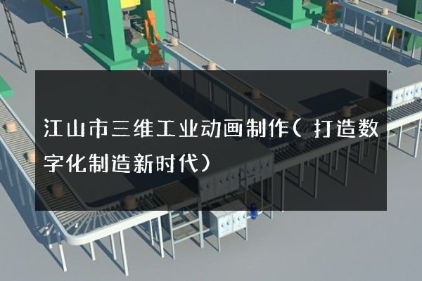 江山市三维工业动画制作(打造数字化制造新时代)