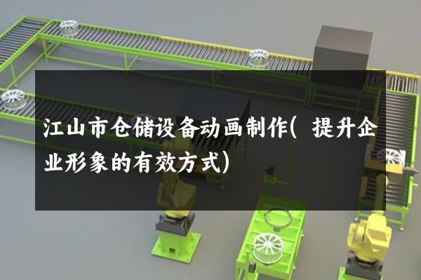 江山市仓储设备动画制作(提升企业形象的有效方式)