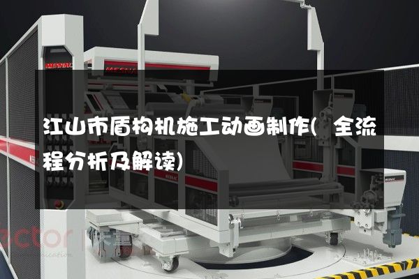 江山市盾构机施工动画制作(全流程分析及解读)