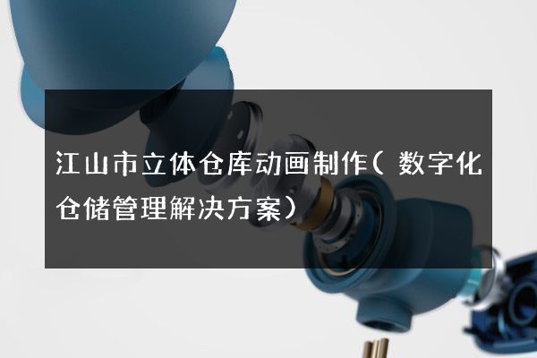 江山市立体仓库动画制作(数字化仓储管理解决方案)