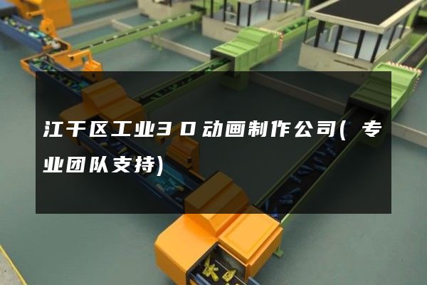 江干区工业3D动画制作公司(专业团队支持)