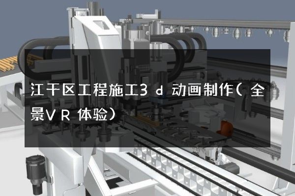 江干区工程施工3d动画制作(全景VR体验)