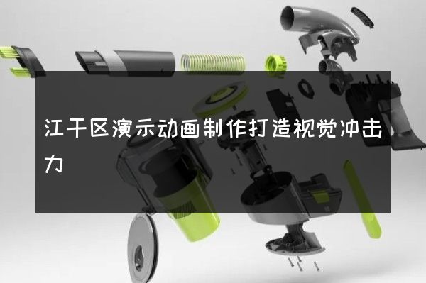 江干区演示动画制作打造视觉冲击力