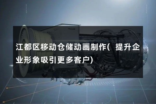 江都区移动仓储动画制作(提升企业形象吸引更多客户)