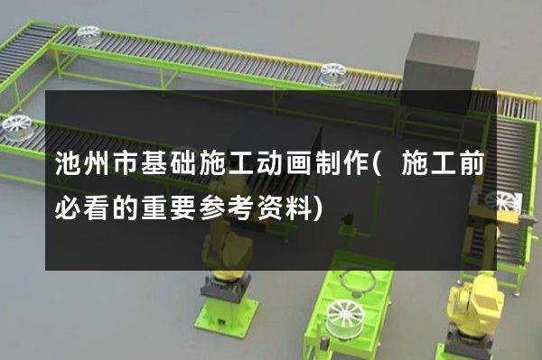 池州市基础施工动画制作(施工前必看的重要参考资料)