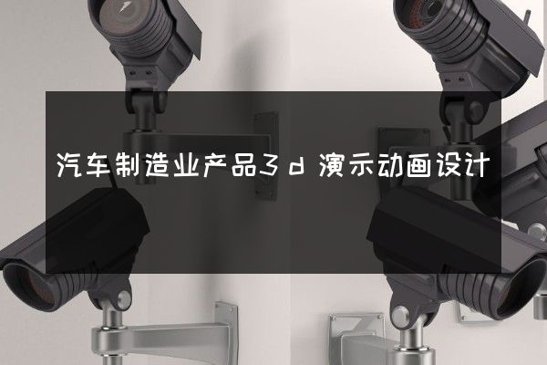 汽车制造业产品3d演示动画设计