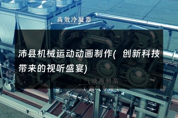 沛县机械运动动画制作(创新科技带来的视听盛宴)