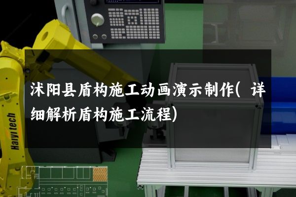 沭阳县盾构施工动画演示制作(详细解析盾构施工流程)