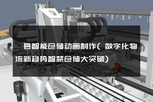 泗县智能仓储动画制作(数字化物流新趋势智慧仓储大突破)