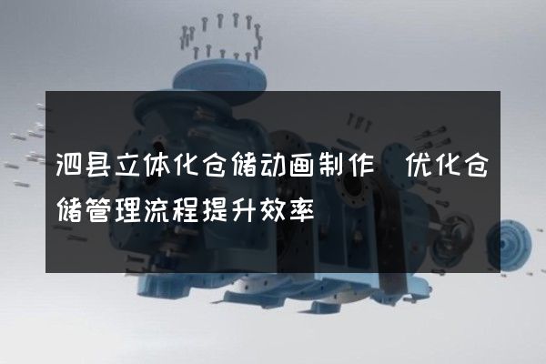 泗县立体化仓储动画制作(优化仓储管理流程提升效率)