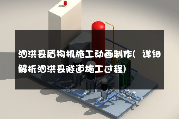 泗洪县盾构机施工动画制作(详细解析泗洪县隧道施工过程)