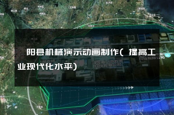 泗阳县机械演示动画制作(提高工业现代化水平)