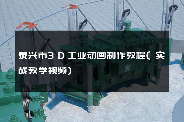 泰兴市3D工业动画制作教程(实战教学视频)