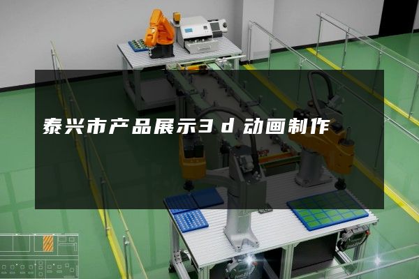 泰兴市产品展示3d动画制作